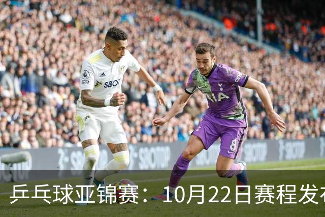 乒乓球亚锦赛：10月22日赛程发布！国乒最多10场比赛，力争两金！