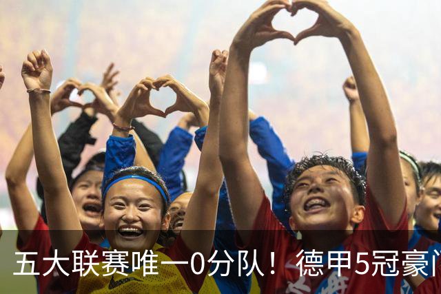 五大联赛唯一0分队！德甲5冠豪门遭天崩开局 2次换帅仍6连败丢20球