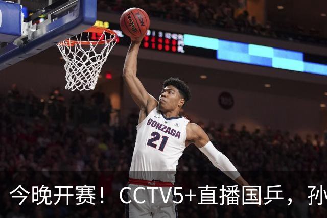 今晚开赛！CCTV5+直播国乒，孙颖莎+林诗栋+陈熠出战，王楚钦伤停