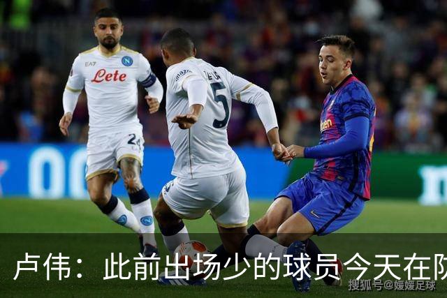 卢伟：此前出场少的球员今天在防守端帮助很大 我们要保持好健康