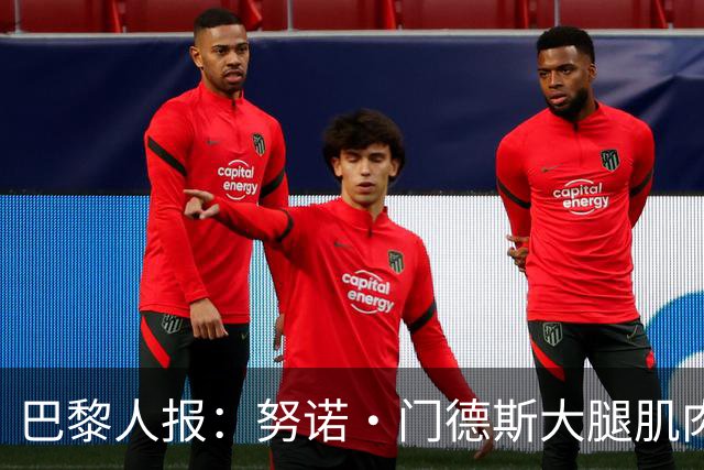 巴黎人报：努诺·门德斯大腿肌肉受伤，预计无缘出战巴萨