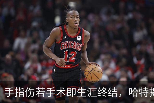 手指伤若手术即生涯终结，哈特揭幕战能否上场两天后见分晓