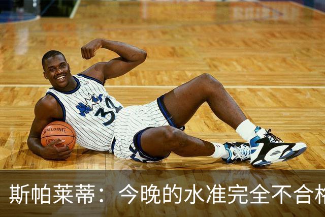 斯帕莱蒂：今晚的水准完全不合格，没有任何人有资格指责他人