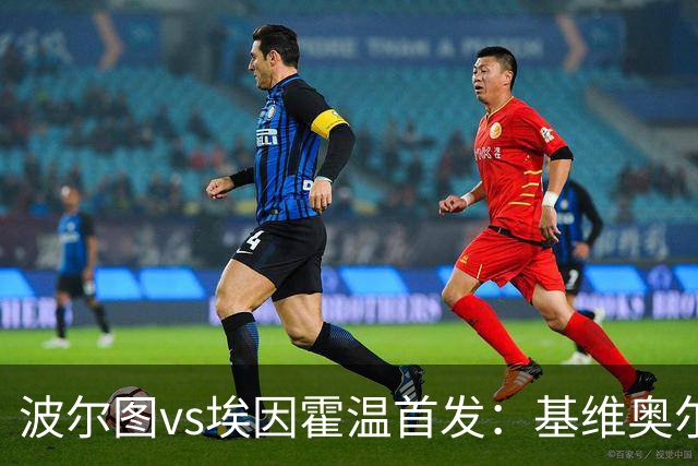 波尔图vs埃因霍温首发：基维奥尔、奥莫罗迪翁出战