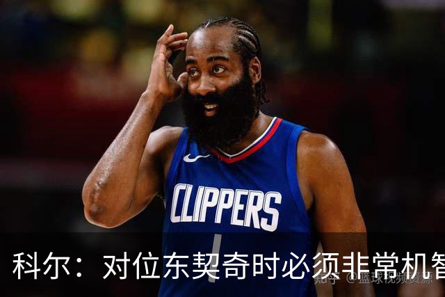 科尔：对位东契奇时必须非常机智 很期待伦德博格明天的表现