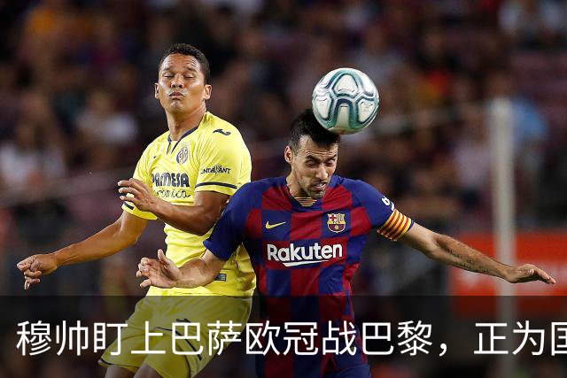 穆帅盯上巴萨欧冠战巴黎，正为国家德比寻找答案