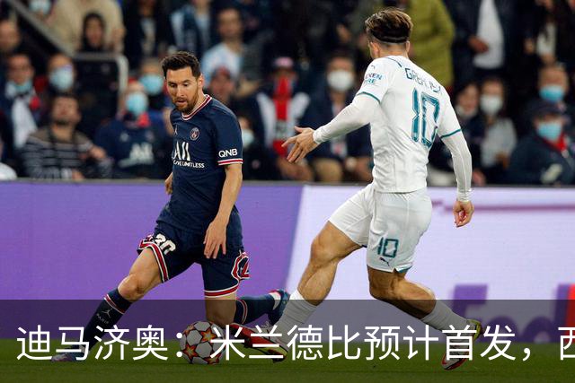 迪马济奥：米兰德比预计首发，西塞接近替补