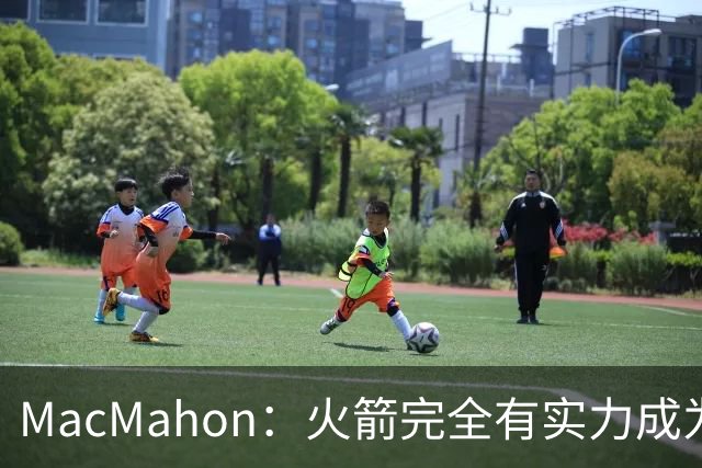 MacMahon：火箭完全有实力成为真正的争冠球队 他们天赋太出色了